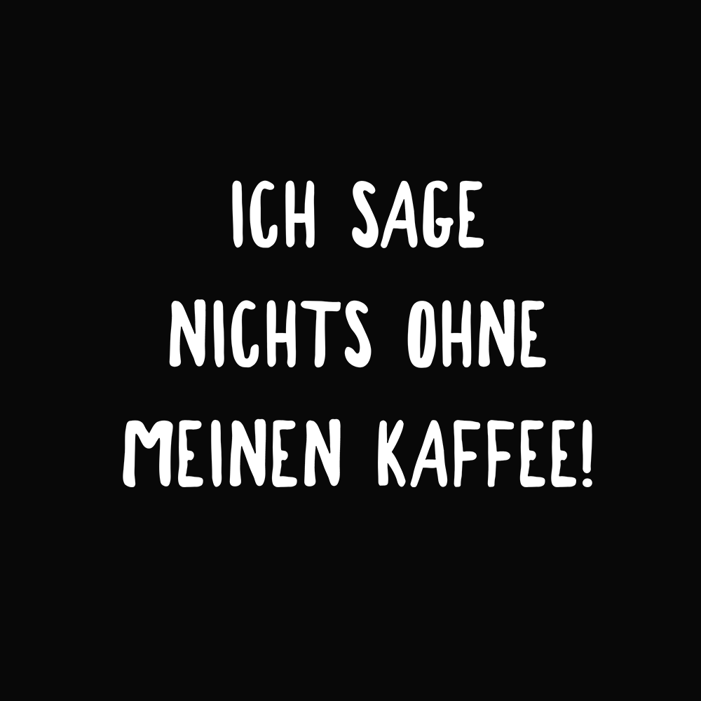 Ich sage nicht ohne mein Kaffee - Schwarzer-Kaffee
