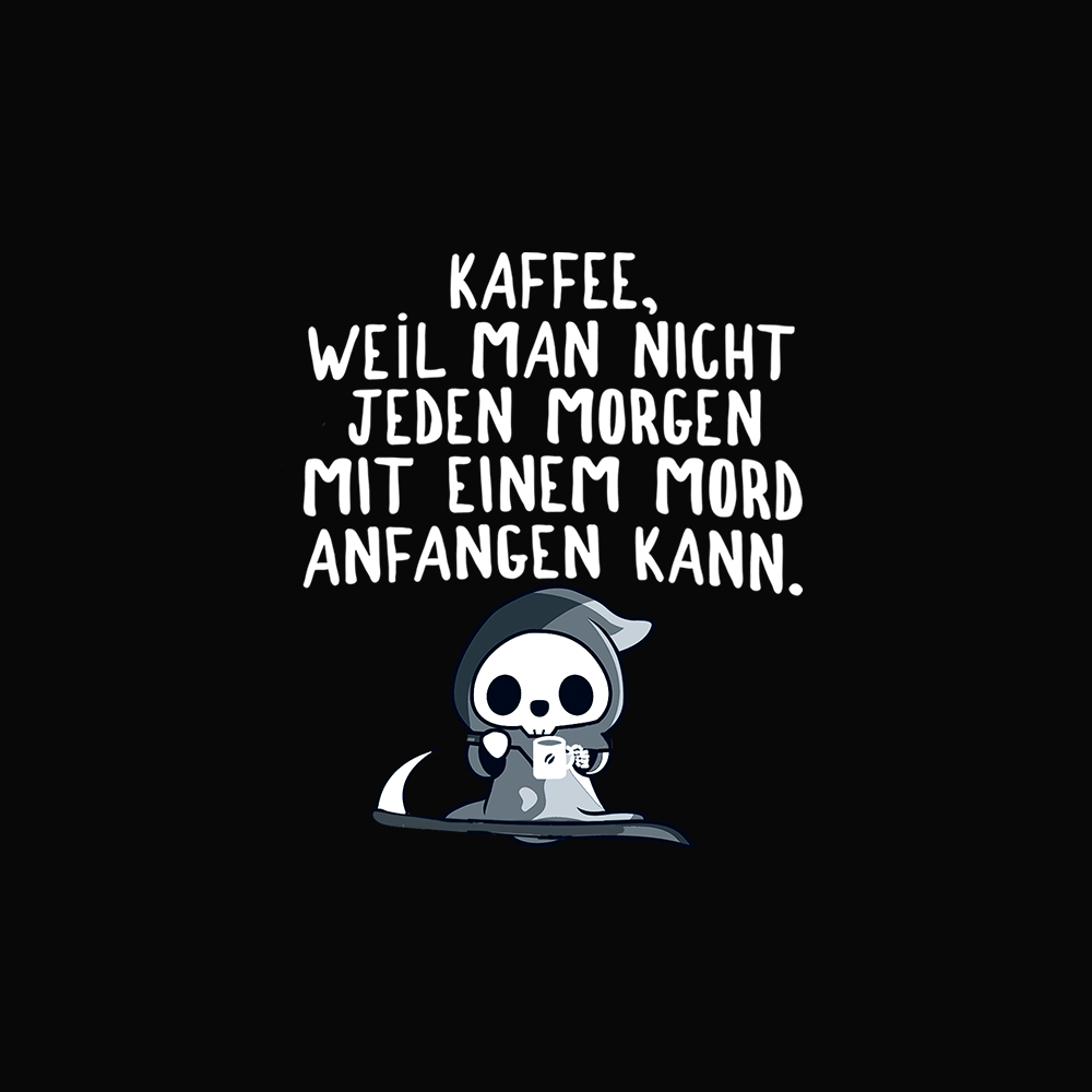 Kaffee, weil man nicht jeden Morgen mit einem Mord anfangen kann. - Schwarzer-Kaffee