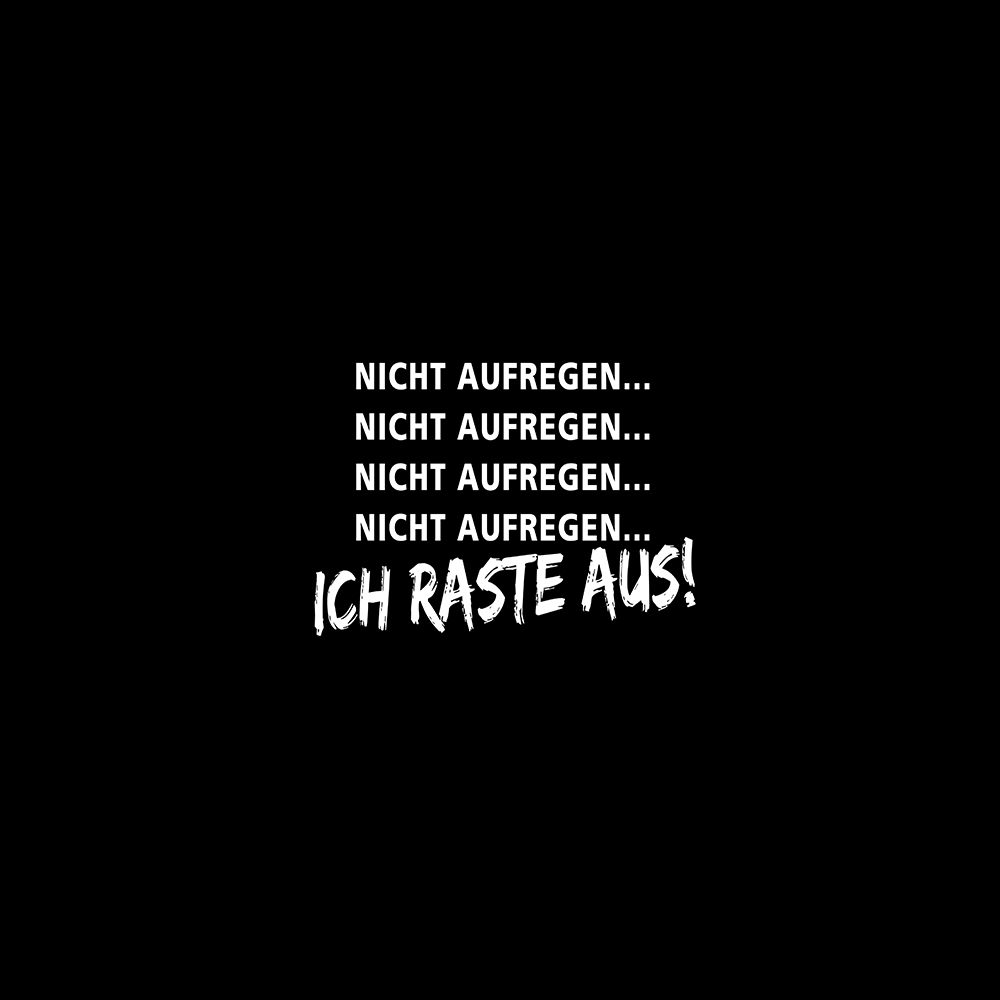 Nicht aufregen ich raste aus - Schwarzer-Kaffee