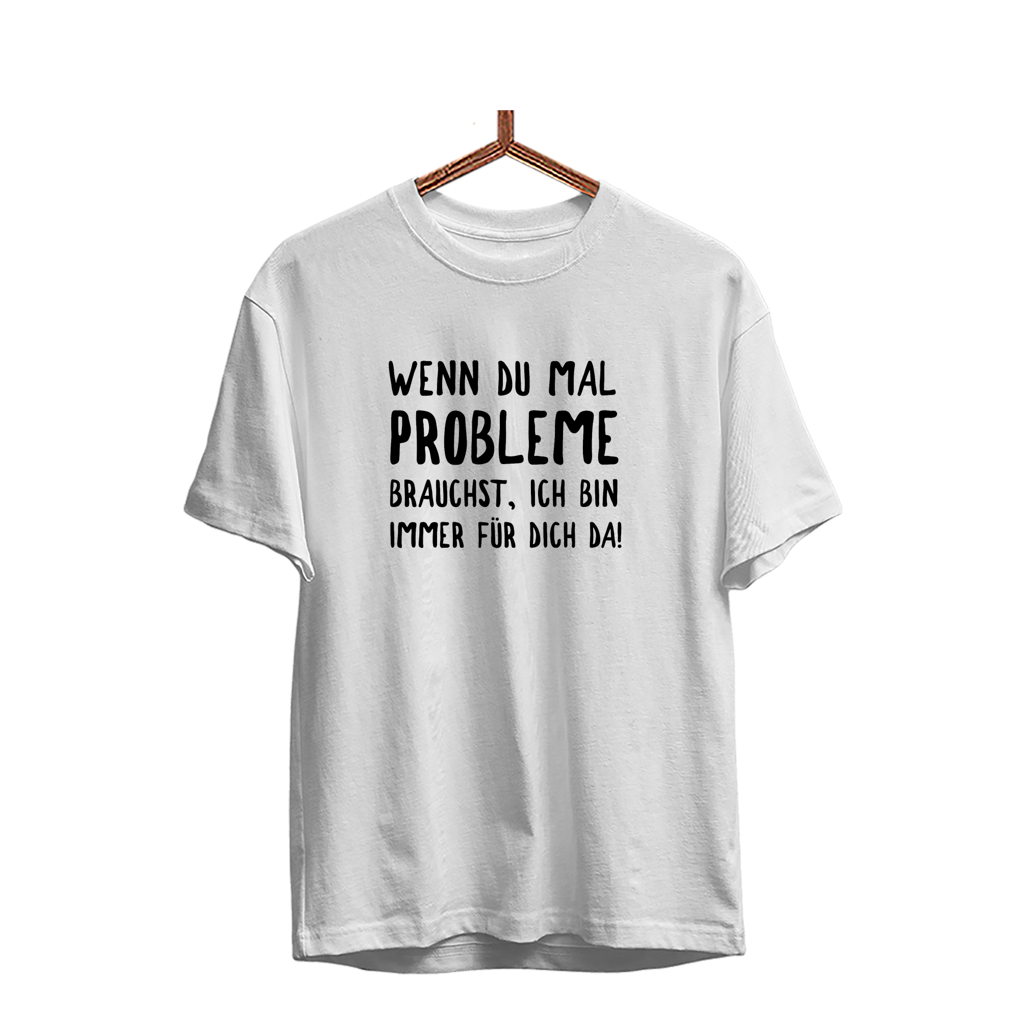 Herren T-Shirt Wenn du mal Probleme brauchst