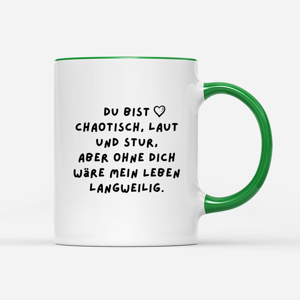 Tasse Du bist chaotisch, laut und stur