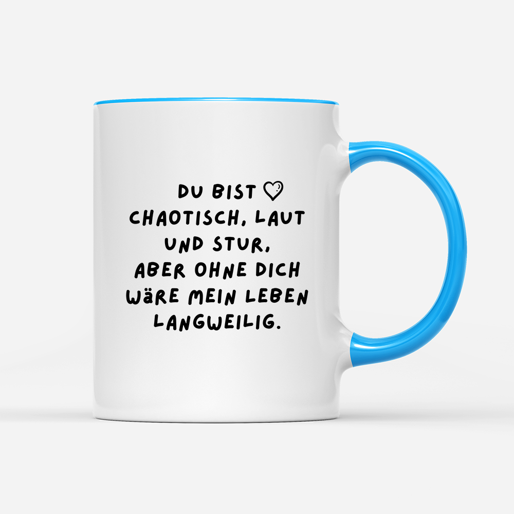 Tasse Du bist chaotisch, laut und stur
