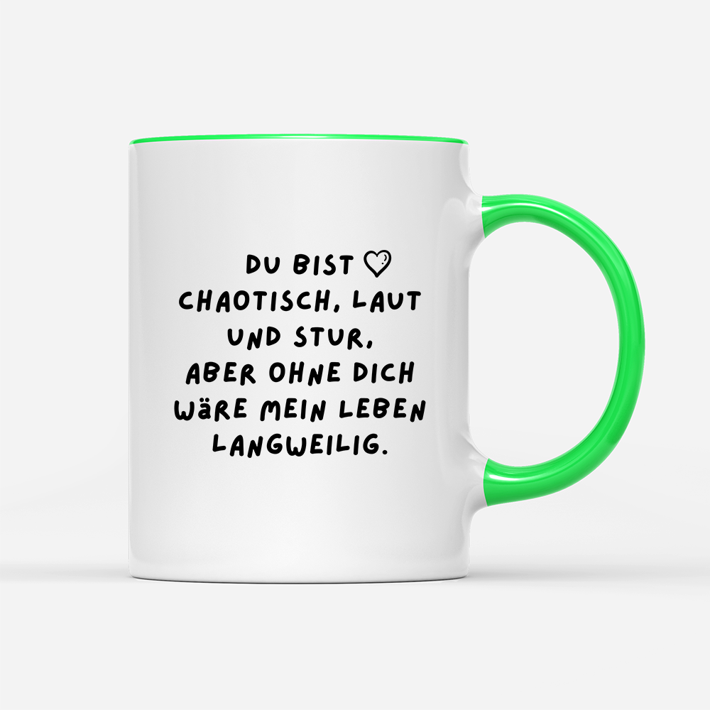 Tasse Du bist chaotisch, laut und stur