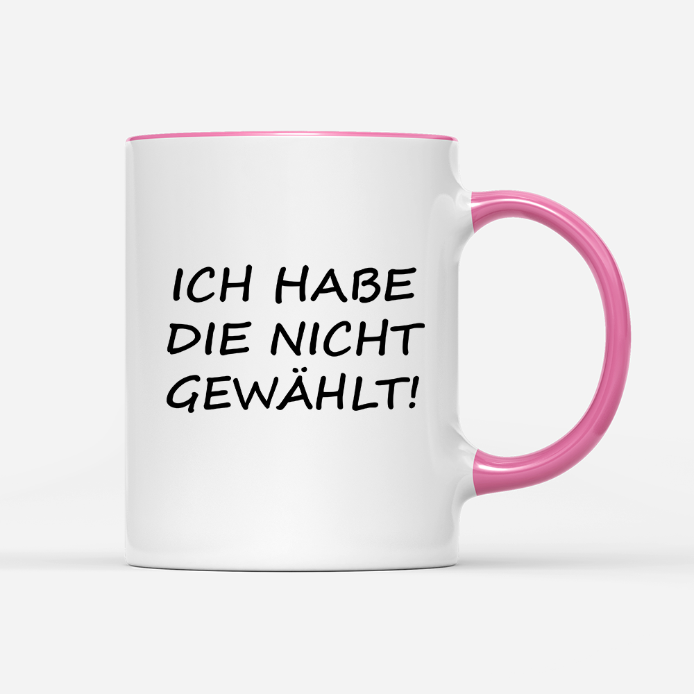 Tasse ich habe die nicht gewählt!