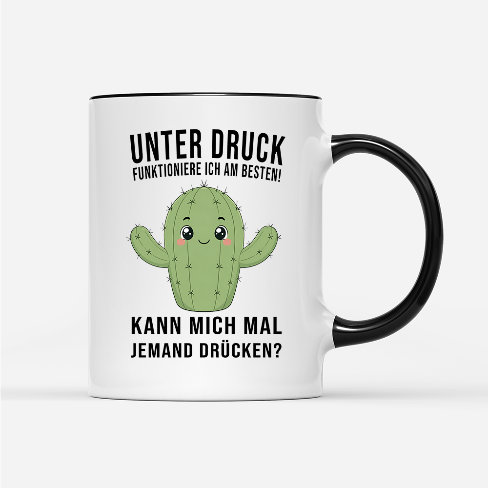 Tasse Unter druck funktioniere ich am besten!