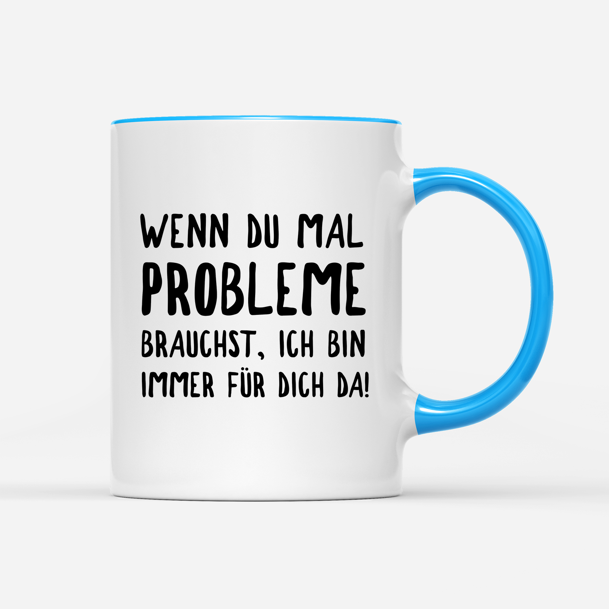 Tasse Wenn du mal Probleme brauchst