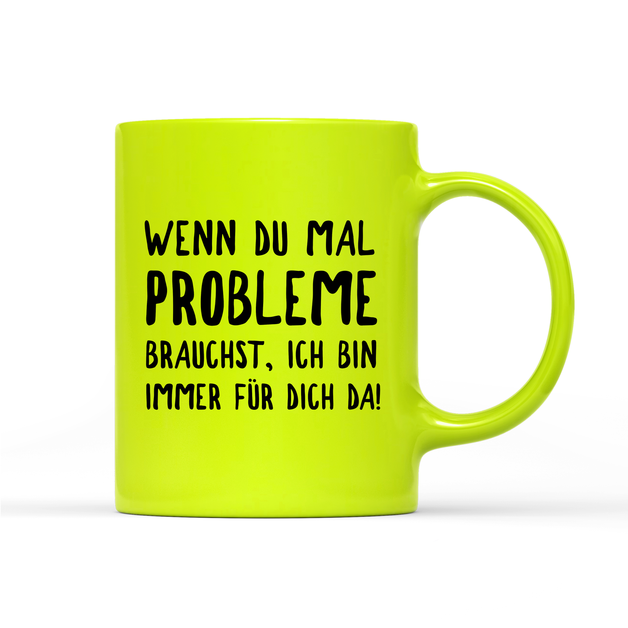 Tasse Neon Wenn du mal Probleme brauchst