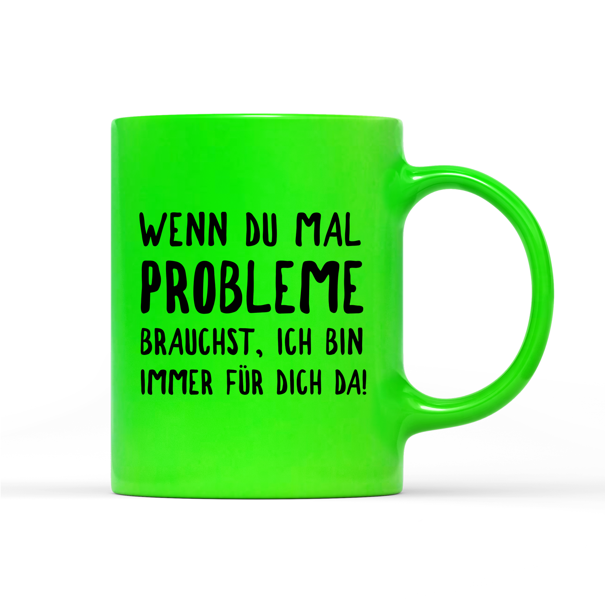 Tasse Neon Wenn du mal Probleme brauchst