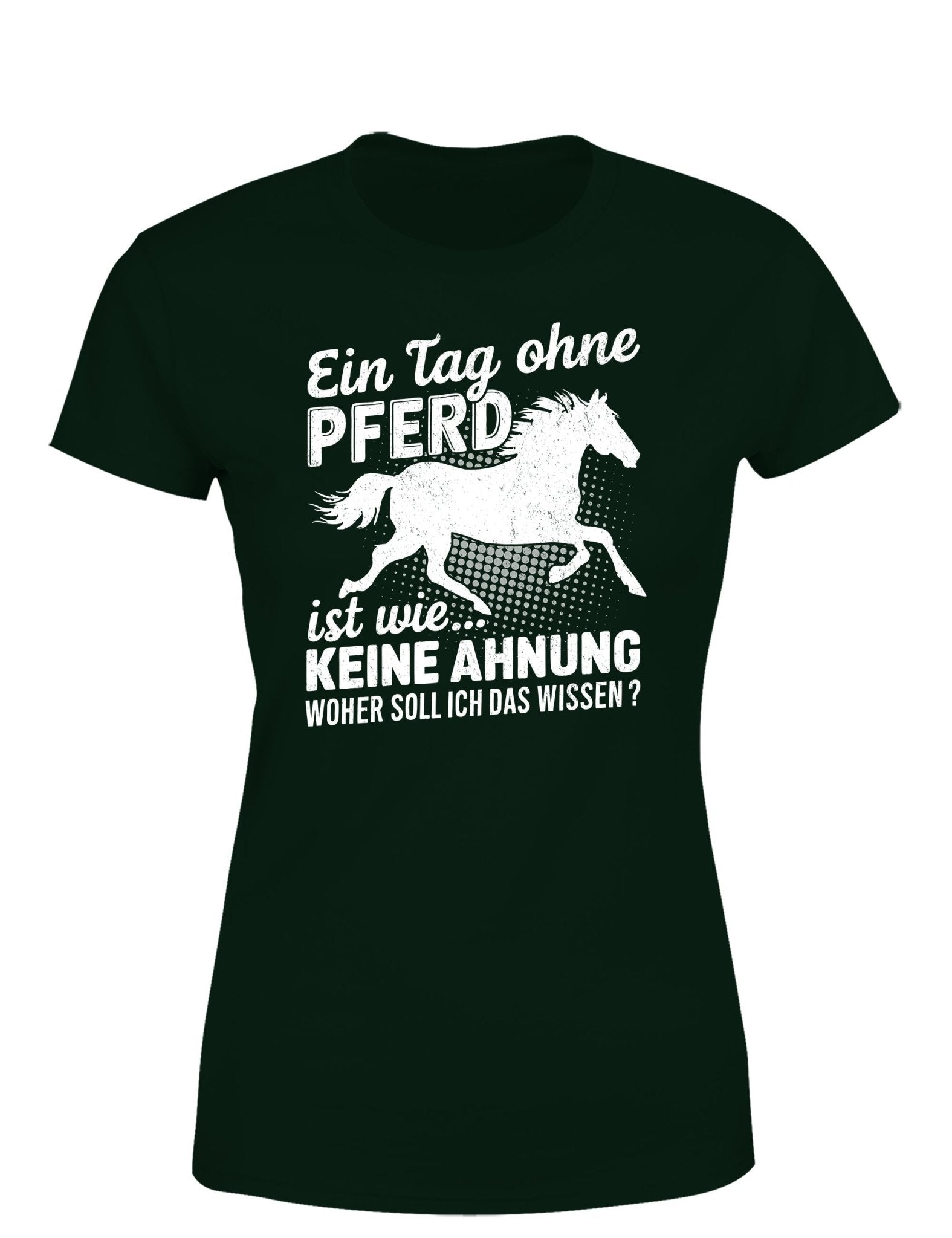 Ein Tag ohne mein Pferd ist wie... Keine Ahnung Statement Damen T-Shirt - tshirtladen - T-Shirt