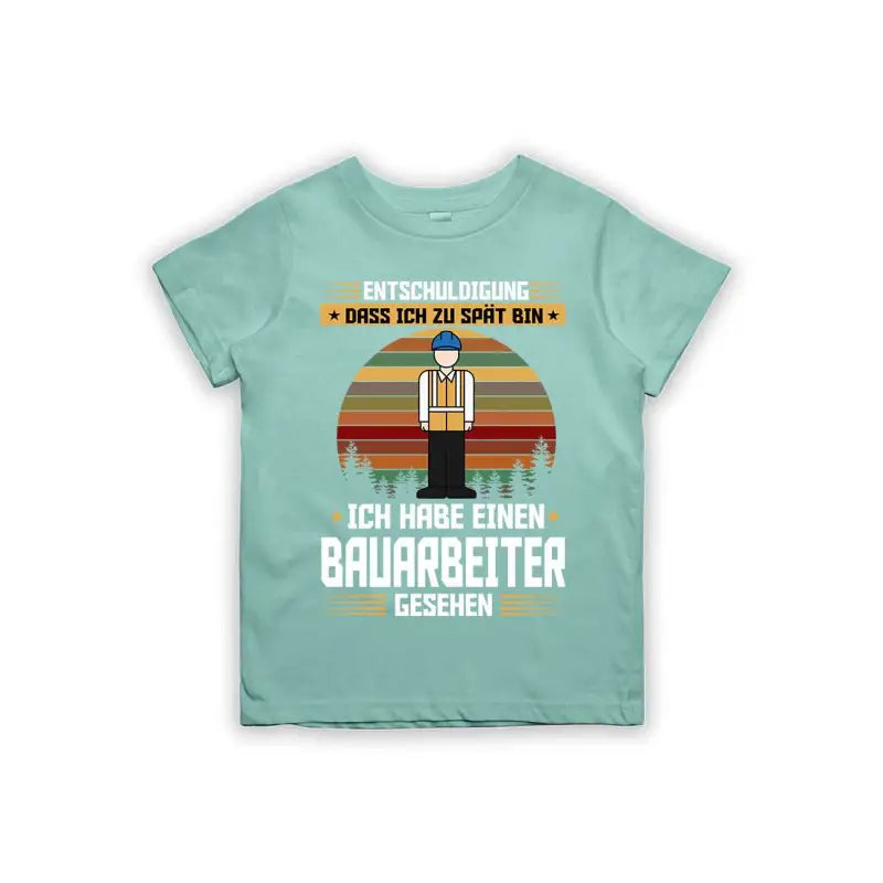 Entschuldigung dass ich zu spät bin... ich habe einen Bauarbeiter gesehen Kinder T-Shirt