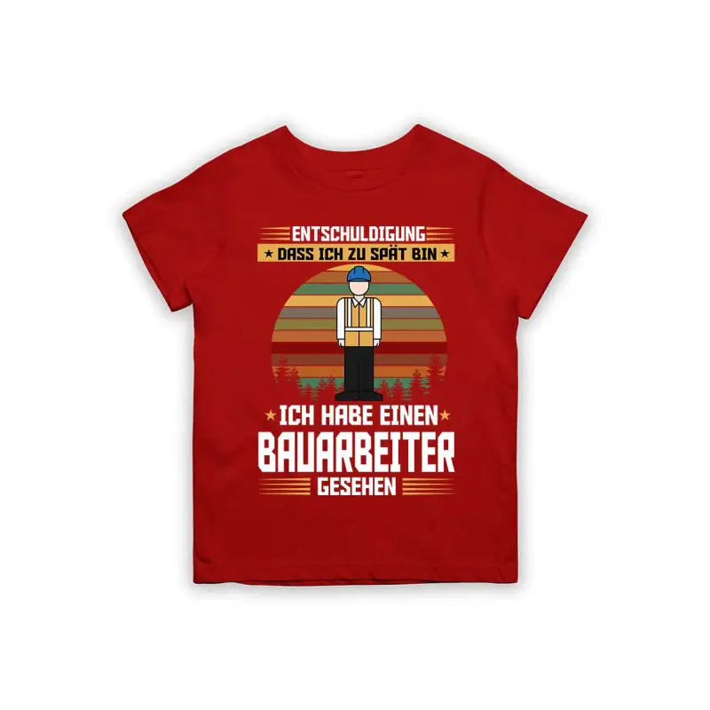 Entschuldigung dass ich zu spät bin... ich habe einen Bauarbeiter gesehen Kinder T-Shirt
