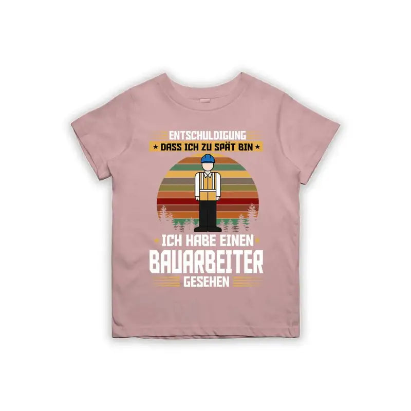Entschuldigung dass ich zu spät bin... ich habe einen Bauarbeiter gesehen Kinder T-Shirt