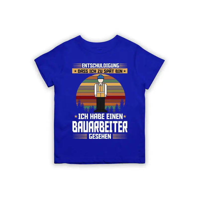 Entschuldigung dass ich zu spät bin... ich habe einen Bauarbeiter gesehen Kinder T-Shirt