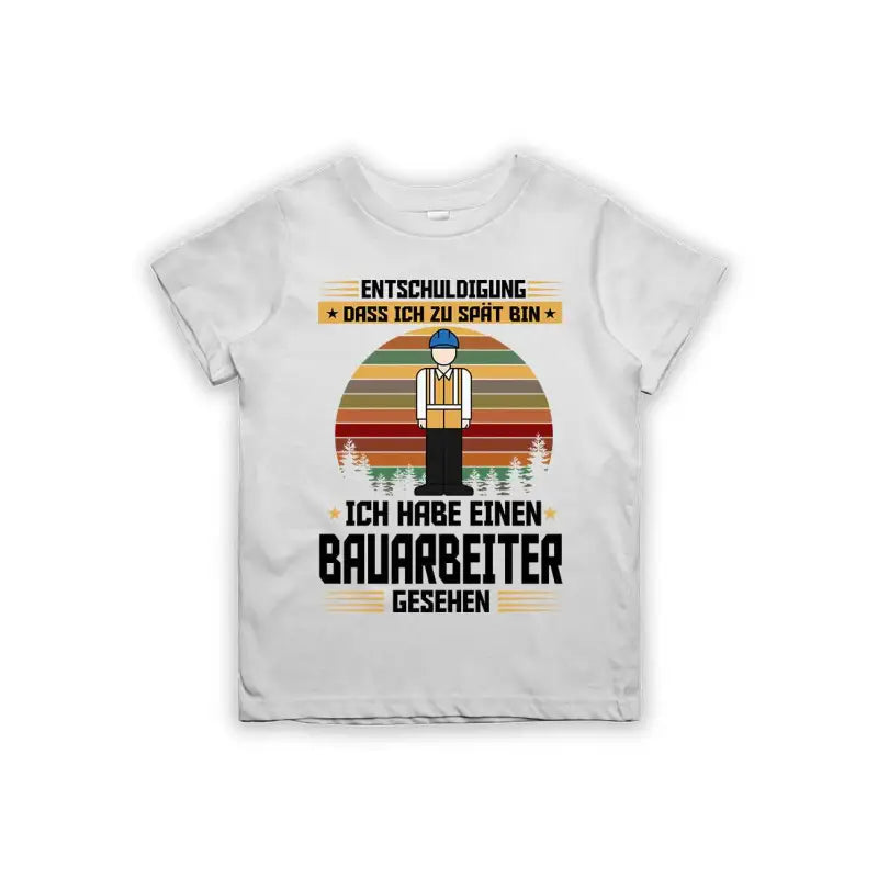 Entschuldigung dass ich zu spät bin... ich habe einen Bauarbeiter gesehen Kinder T-Shirt