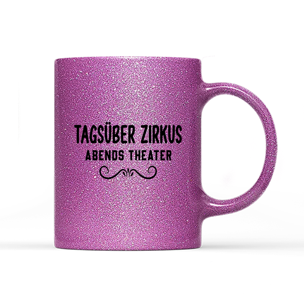 Tasse Glitzer Edition Tagsüber Zirkus Abends Theater