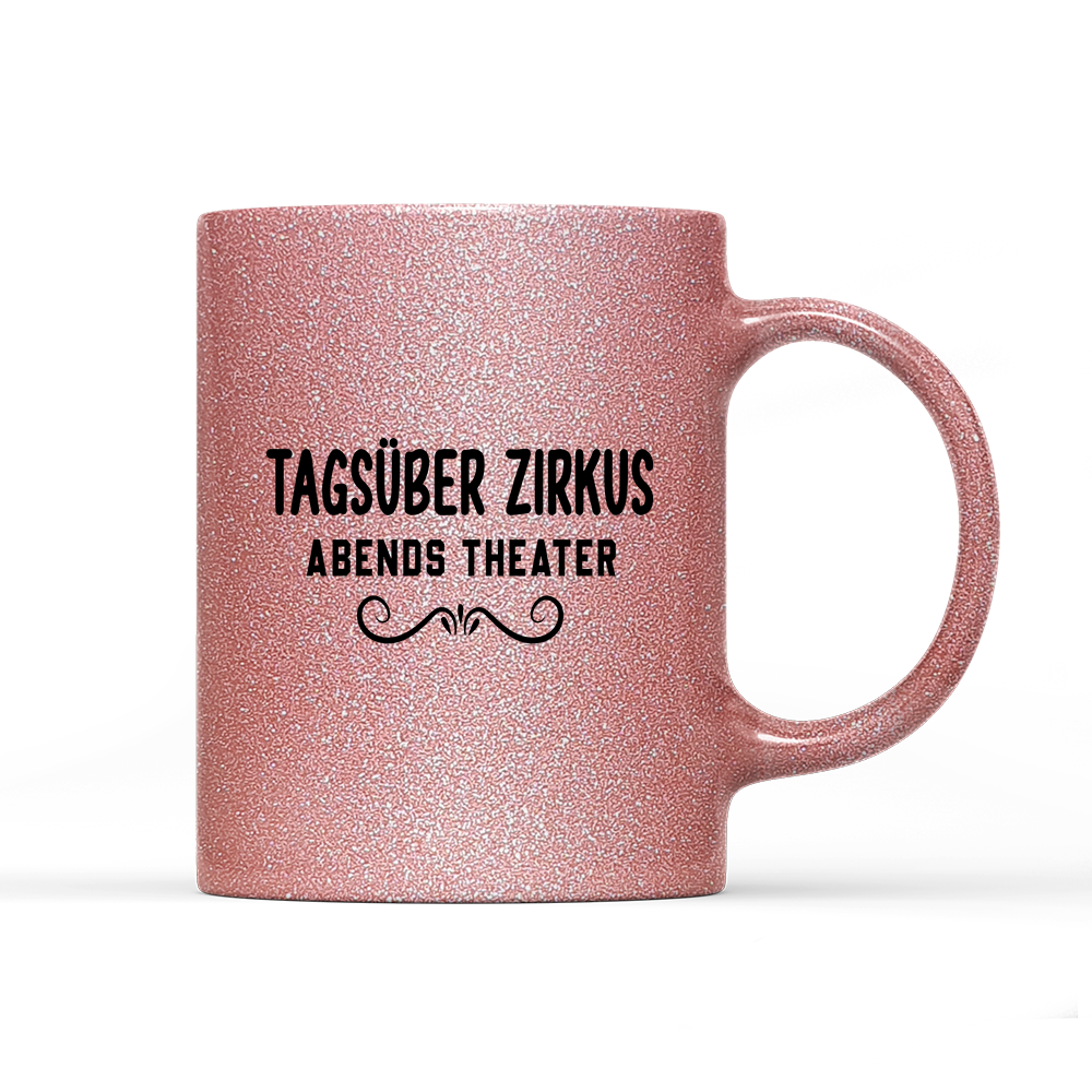 Tasse Glitzer Edition Tagsüber Zirkus Abends Theater