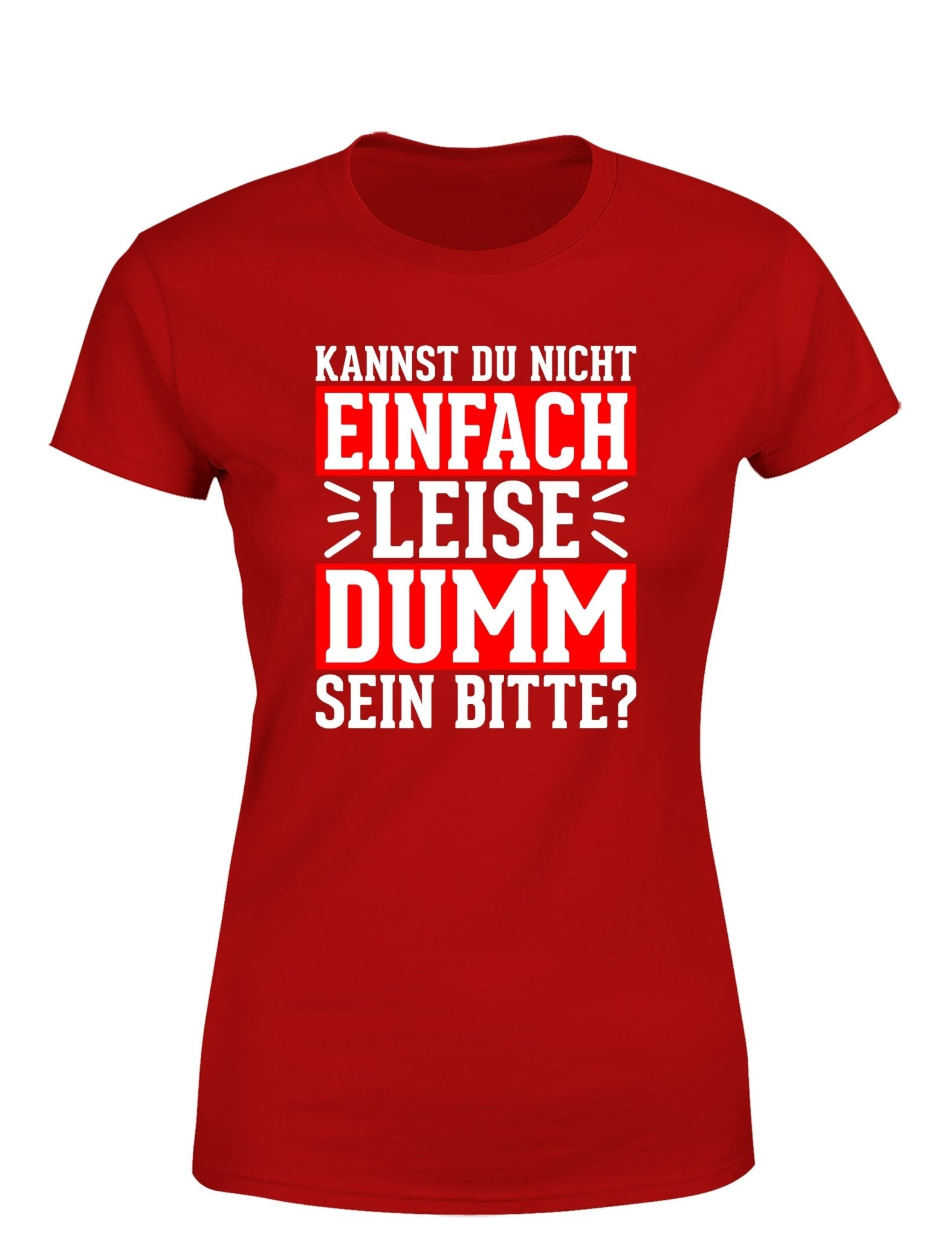 Kannst du nicht einfach leise dumm sein bitte? Damen T-Shirt - tshirtladen - T-Shirt