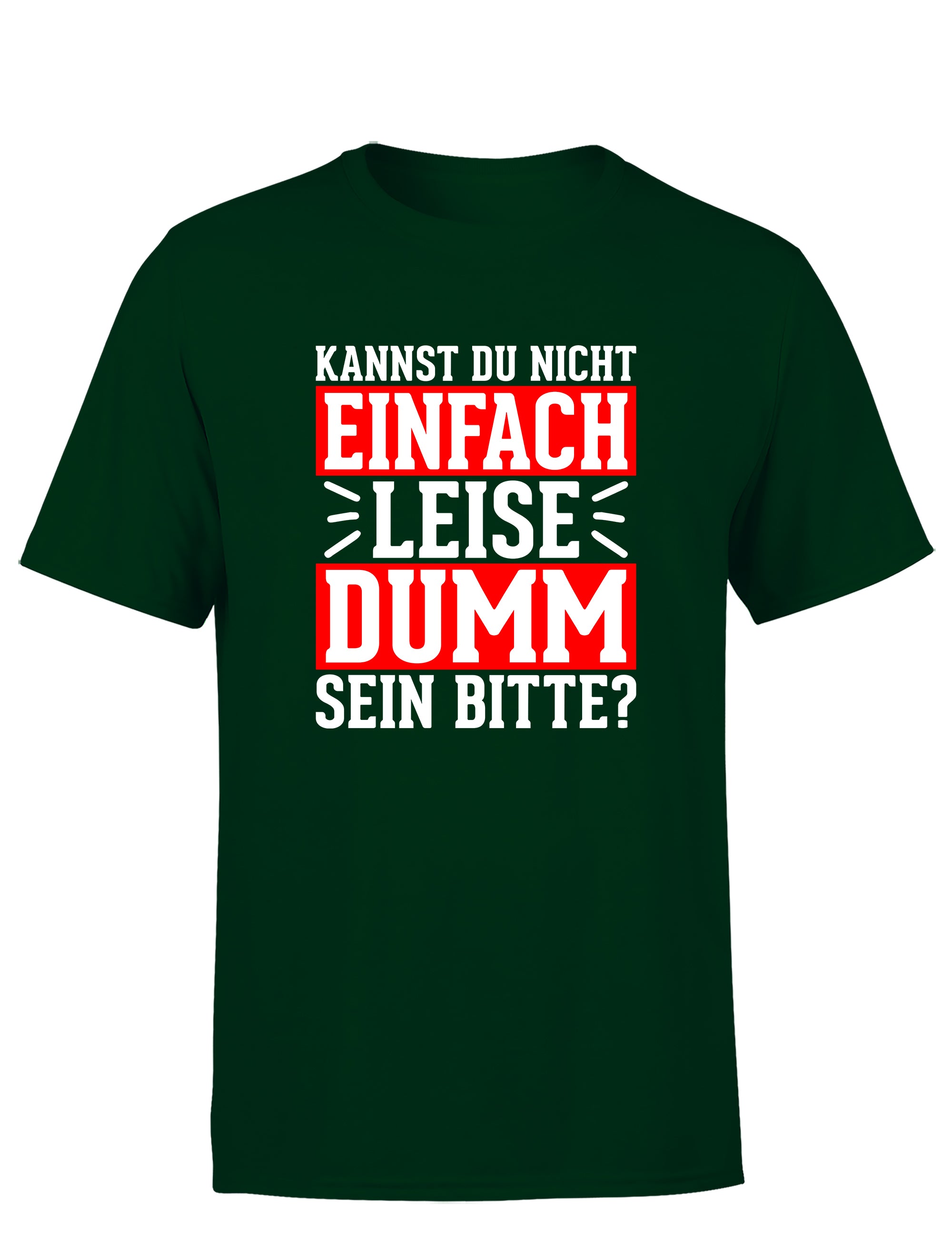 Kannst du nicht einfach leise dumm sein bitte? Herren T-Shirt - S / Dunkelgrün - T-Shirt