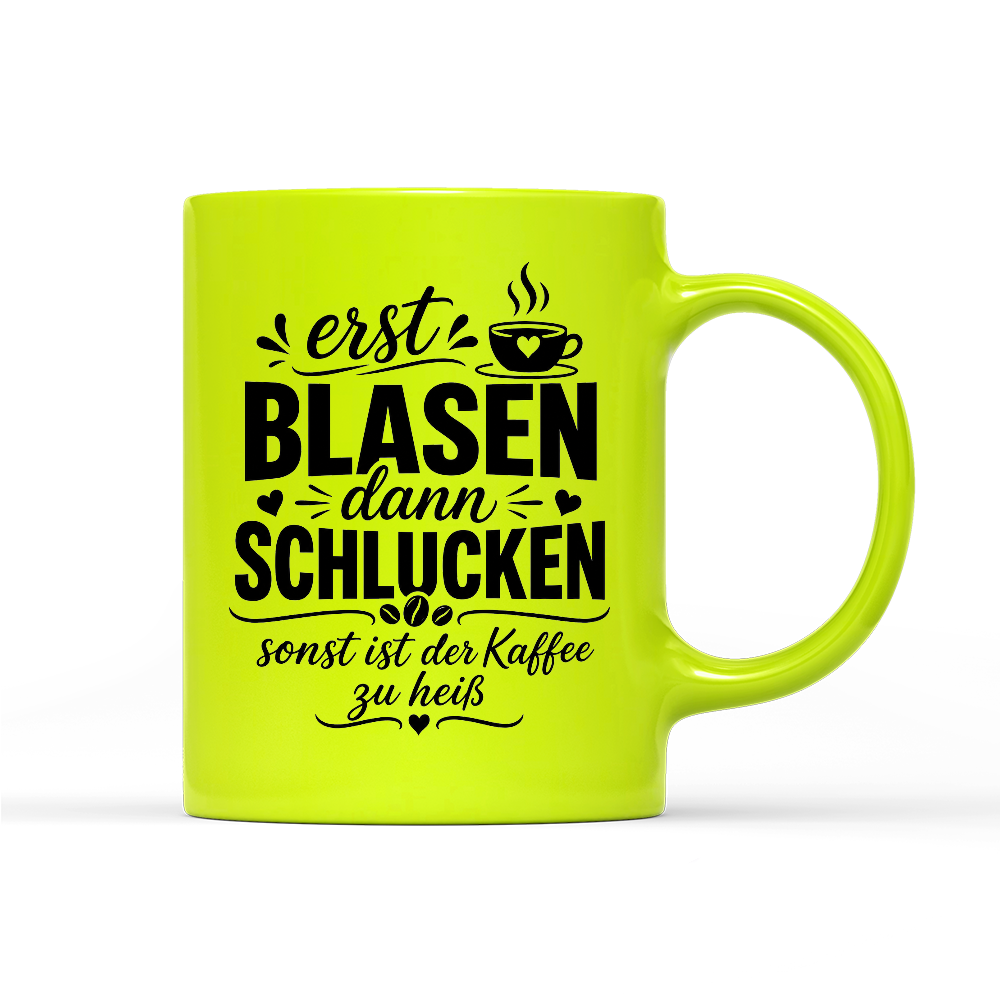 Tasse Neon Erst blasen dann schlucken, sonst ist der Kaffee zu heiß