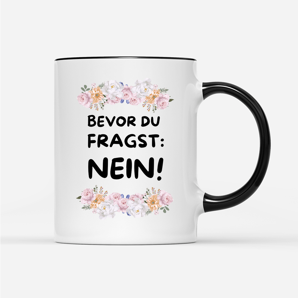 Tasse Blumen Bevor du fragst: NEIN! - Schwarzer - Kaffee
