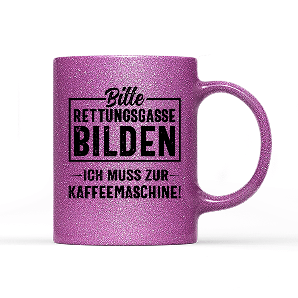 Tasse Glitzer Edition Bitte Rettungsgasse bilden ich muss zur Kaffeemaschine - Schwarzer - Kaffee