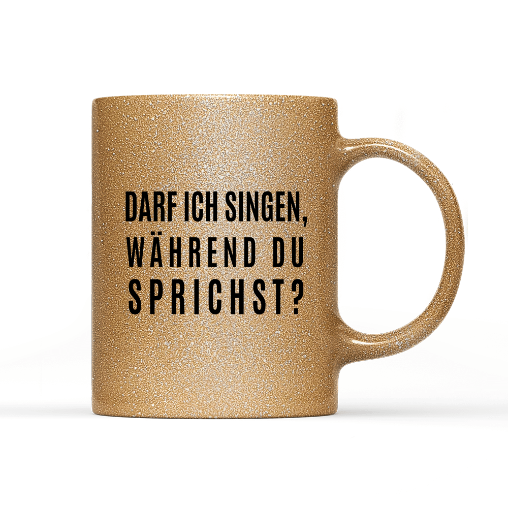 Tasse Glitzer Edition darf ich singen, während du sprichst? - Schwarzer - Kaffee