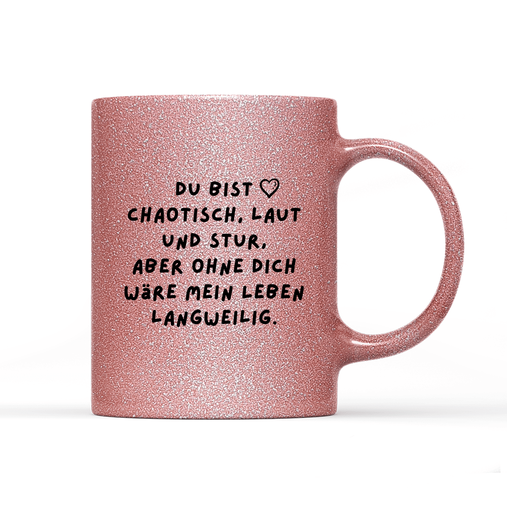 Tasse Glitzer Edition Du bist chaotisch, laut und stur - Schwarzer - Kaffee