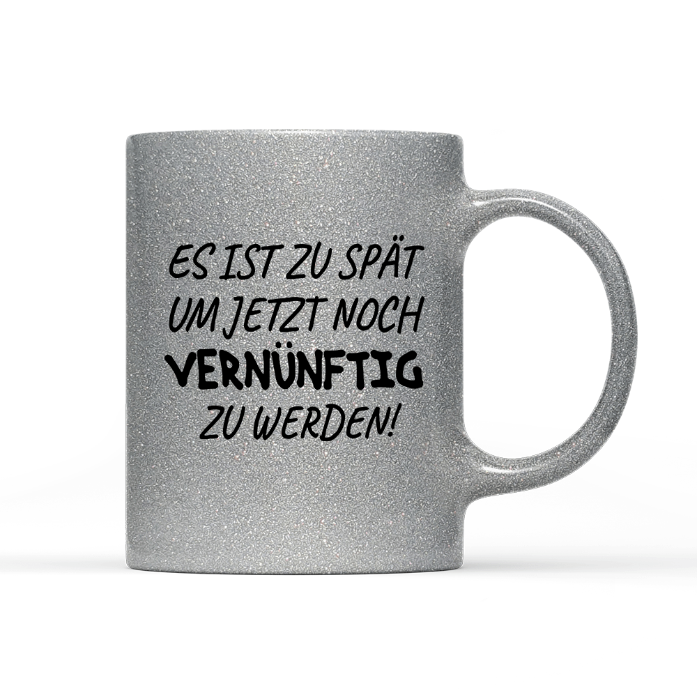 Tasse Glitzer Edition Es ist zu spät, um jetzt noch vernünftig zu werden - Schwarzer - Kaffee