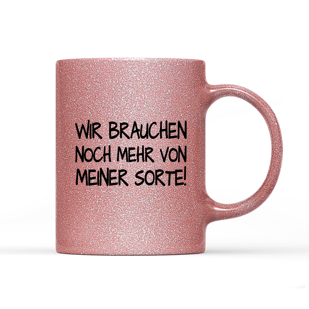 Tasse Glitzer Edition Wir brauchen noch mehr von meiner Sorte! - Schwarzer - Kaffee