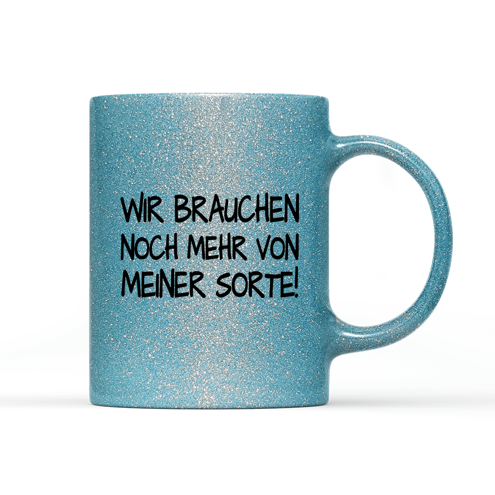 Tasse Glitzer Edition Wir brauchen noch mehr von meiner Sorte! - Schwarzer - Kaffee