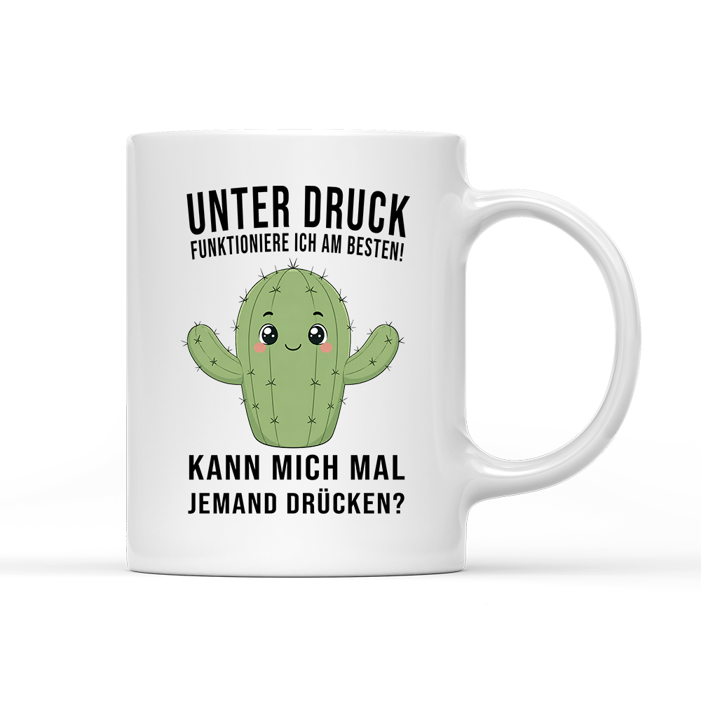 Tasse Unter druck funktioniere ich am besten!
