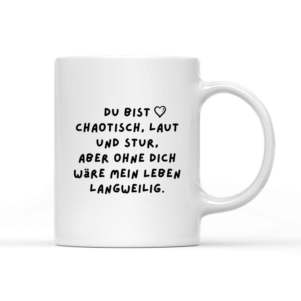 Tasse Du bist chaotisch, laut und stur