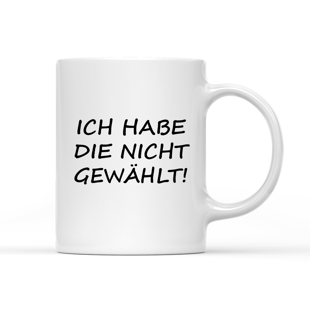 Tasse ich habe die nicht gewählt!