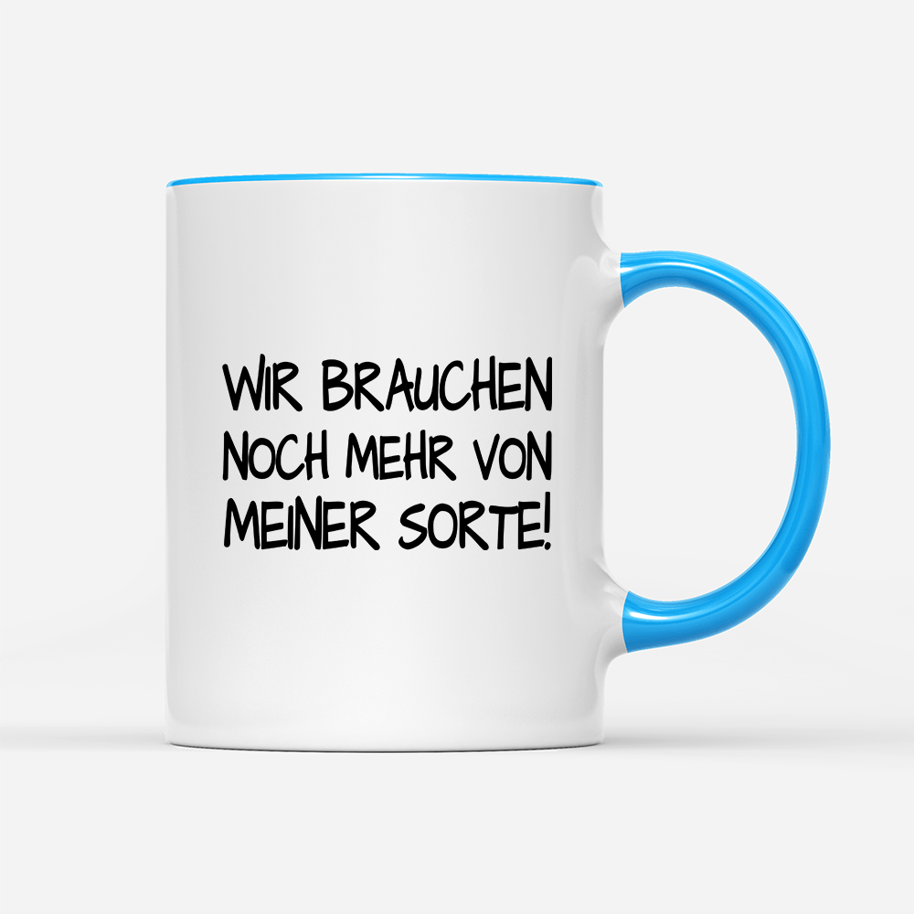 Tasse Wir brauchen noch mehr von meiner Sorte! - Schwarzer - Kaffee