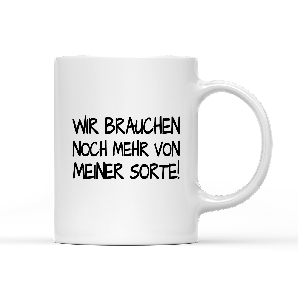 Tasse Wir brauchen noch mehr von meiner Sorte! - Schwarzer - Kaffee