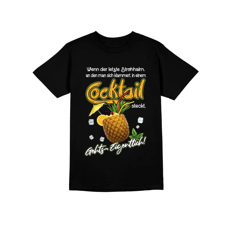 Wenn der letzte Strohhalm an den man sich klammert in einem Cocktail steckt geht’s eigentlich Herren Unisex T - Shirt