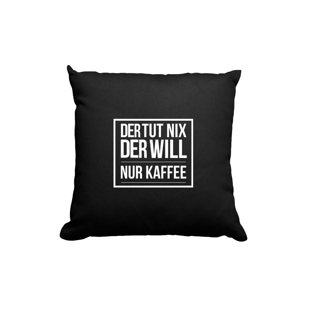 Kissen Der tut nix der will nur Kaffee - Schwarzer - Kaffee