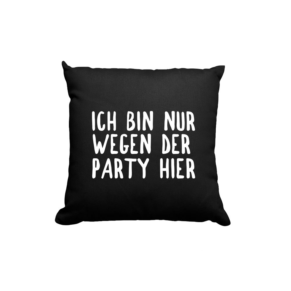 Kissen Ich bin nur wegen der Party hier - Schwarzer - Kaffee