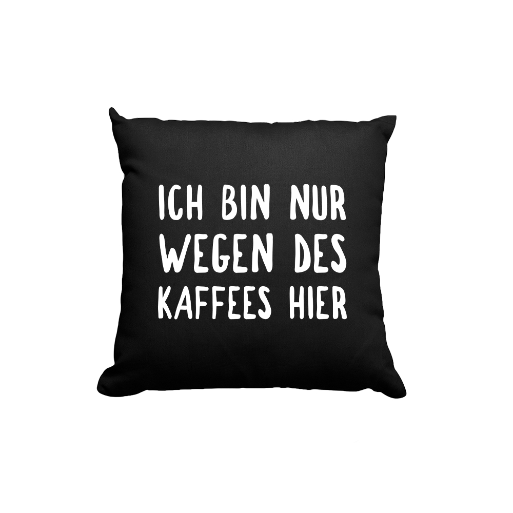 Kissen Ich bin nur wegen des Kaffees hier - Schwarzer - Kaffee