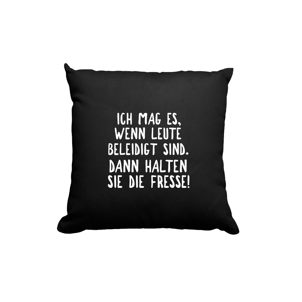 Kissen Ich mag es, wenn Leute beleidigt sind. Dann halten sie die Fresse! - Schwarzer - Kaffee