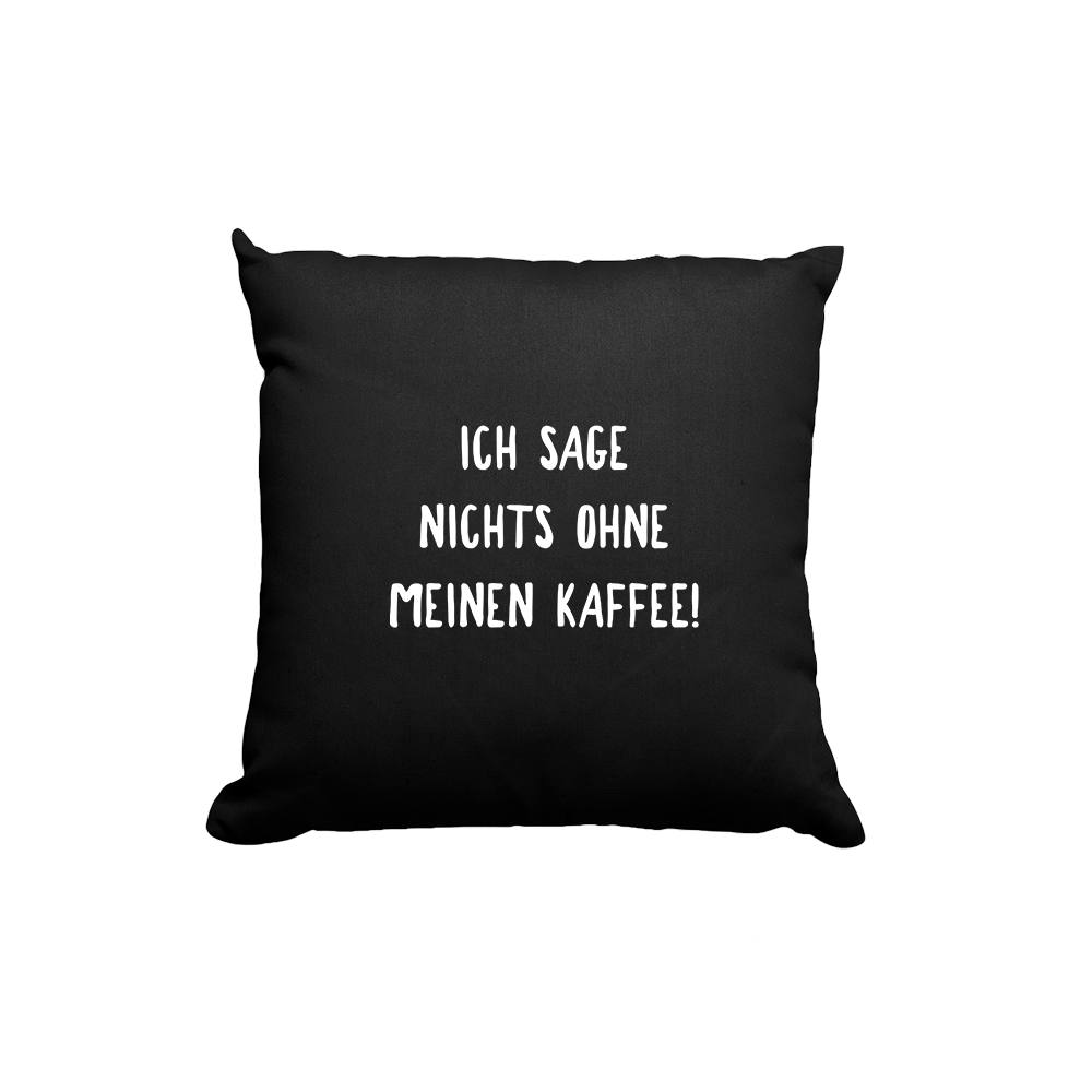Kissen Ich sage nichts ohne meinen Kaffee! - Schwarzer - Kaffee
