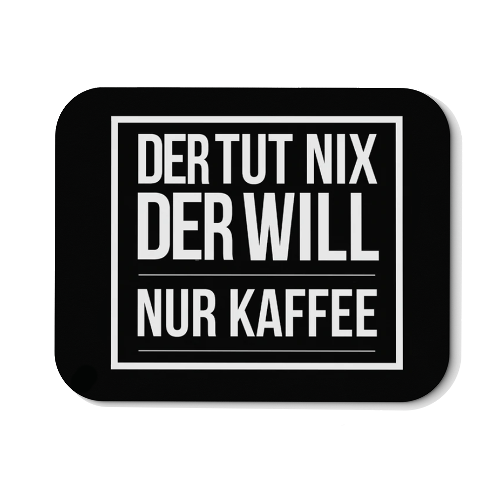 Mousepad Der tut nix der will nur Kaffee - Schwarzer - Kaffee