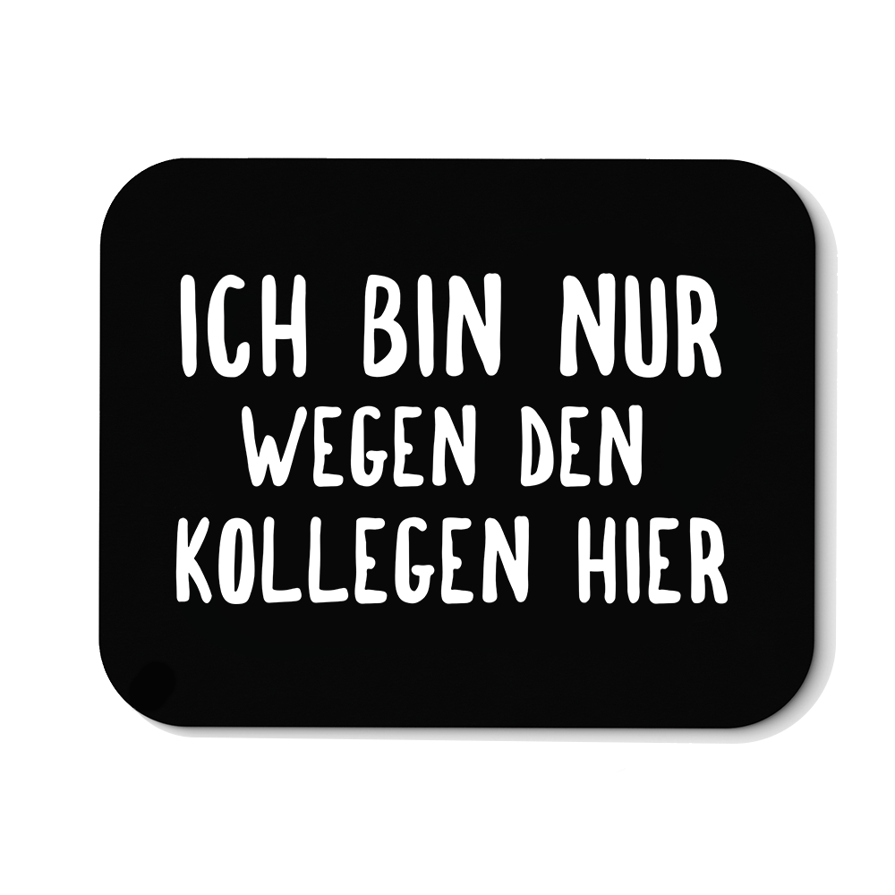 Mousepad Ich bin nur wegen den Kollegen hier - Schwarzer - Kaffee