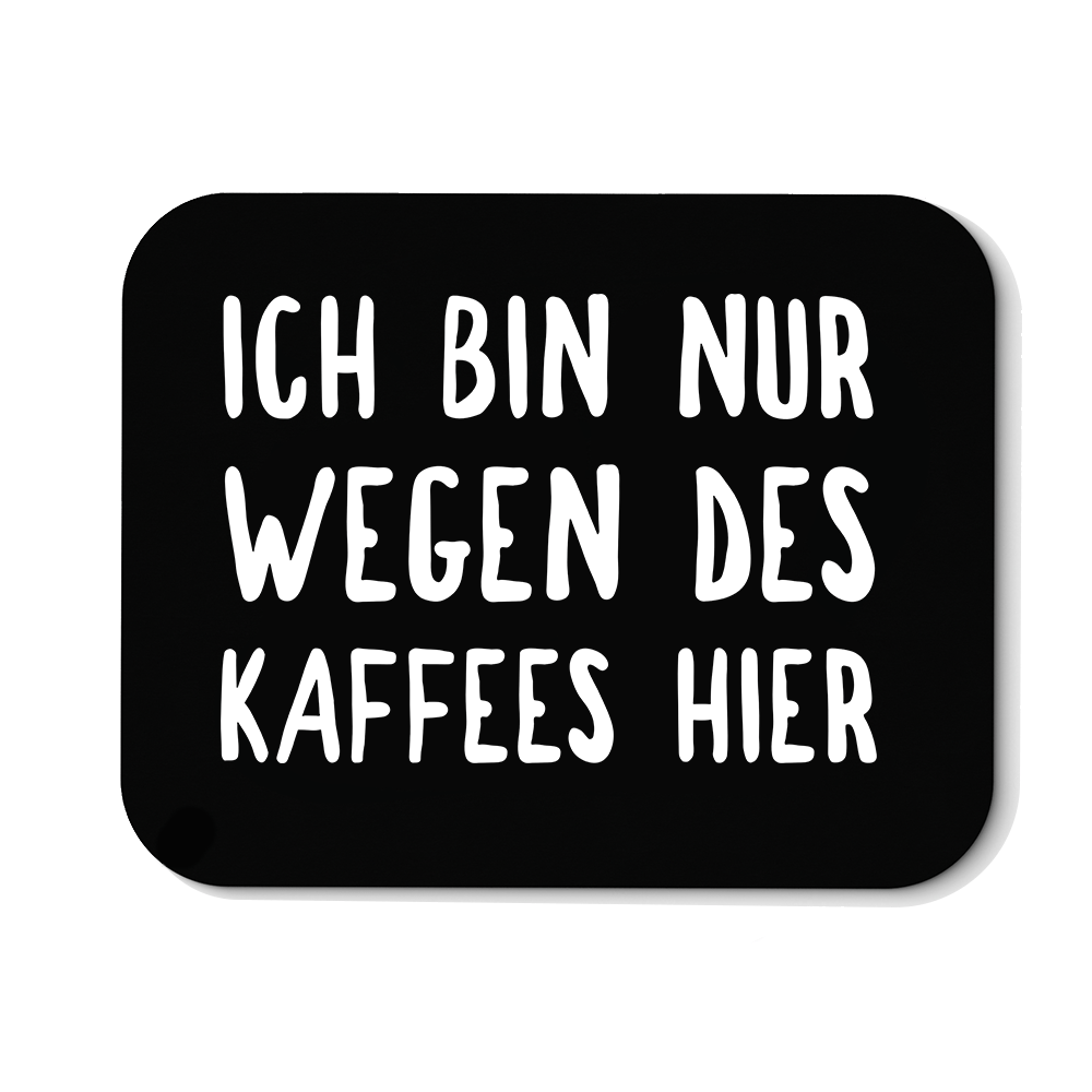 Mousepad Ich bin nur wegen des Kaffees hier - Schwarzer - Kaffee