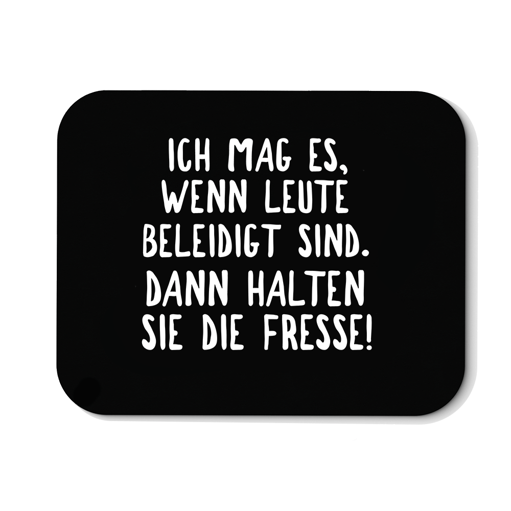 Mousepad Ich mag es, wenn Leute beleidigt sind. Dann halten sie die Fresse! - Schwarzer - Kaffee