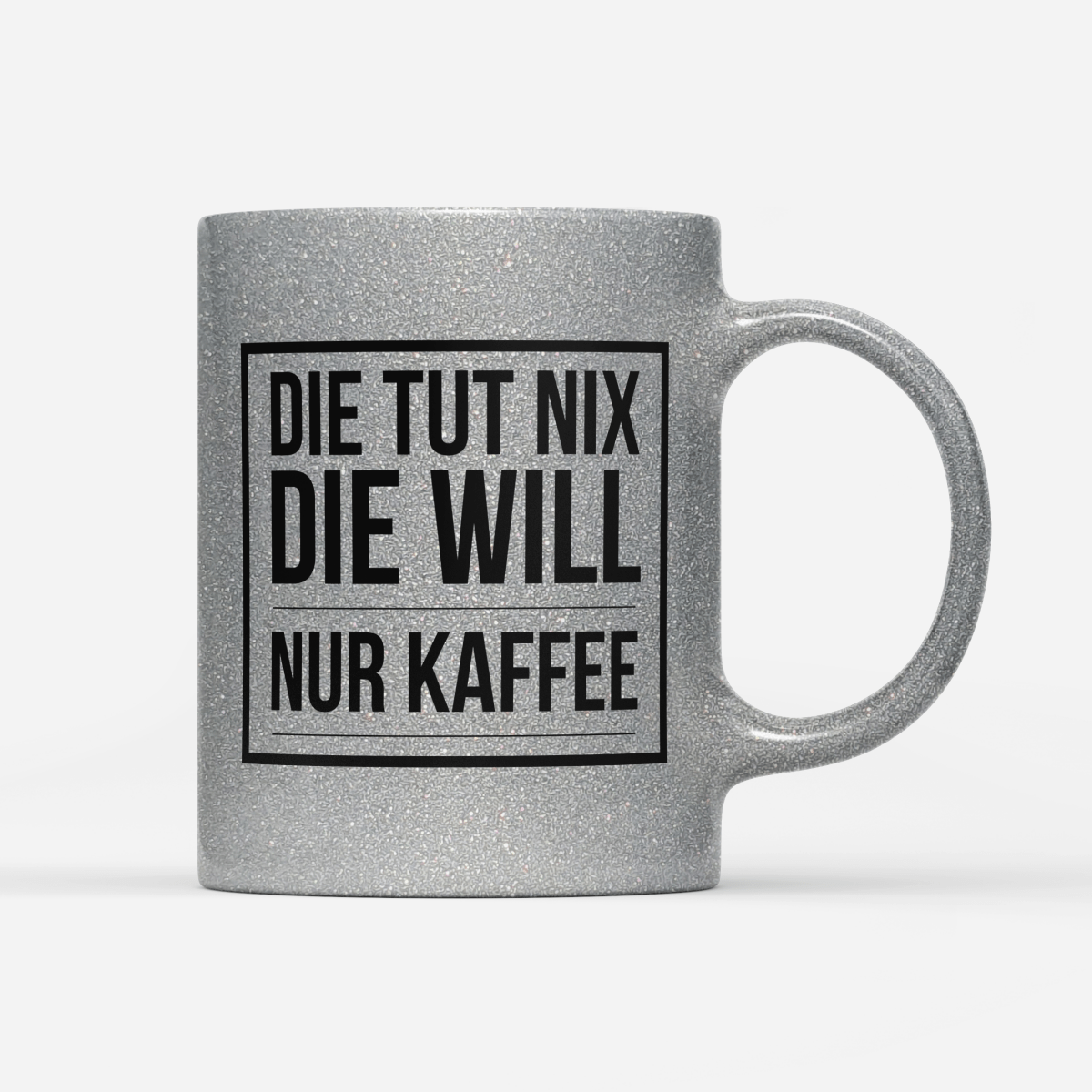 Tasse Glitzer Edition Die tut nix die will nur Kaffee - Schwarzer - Kaffee