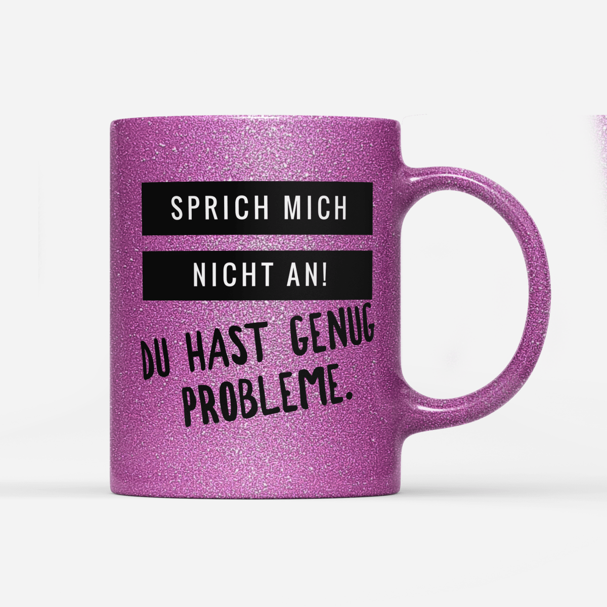 Tasse Glitzer Edition Sprich mich nicht an du hast genug Probleme - Schwarzer - Kaffee