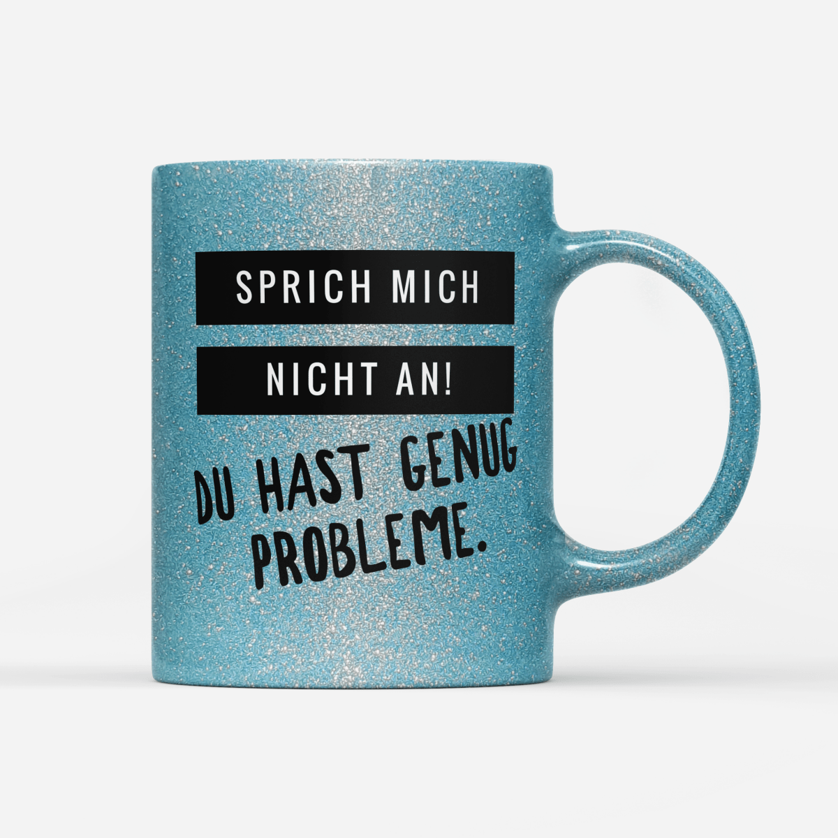 Tasse Glitzer Edition Sprich mich nicht an du hast genug Probleme - Schwarzer - Kaffee