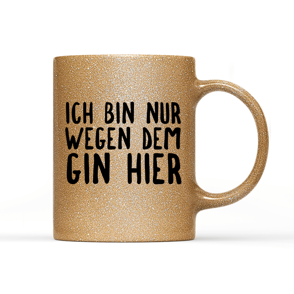 Tasse Glitzer Ich bin nur wegen dem Gin hier - Schwarzer - Kaffee
