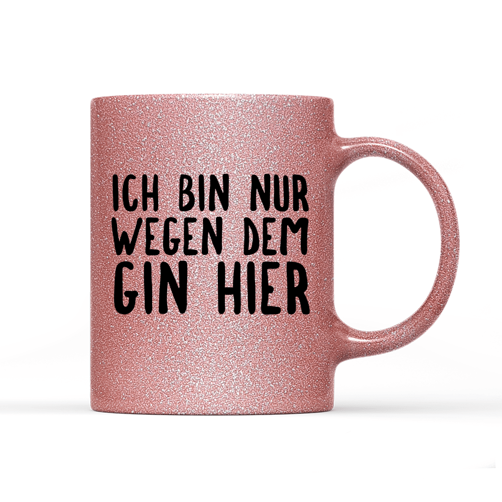 Tasse Glitzer Ich bin nur wegen dem Gin hier - Schwarzer - Kaffee